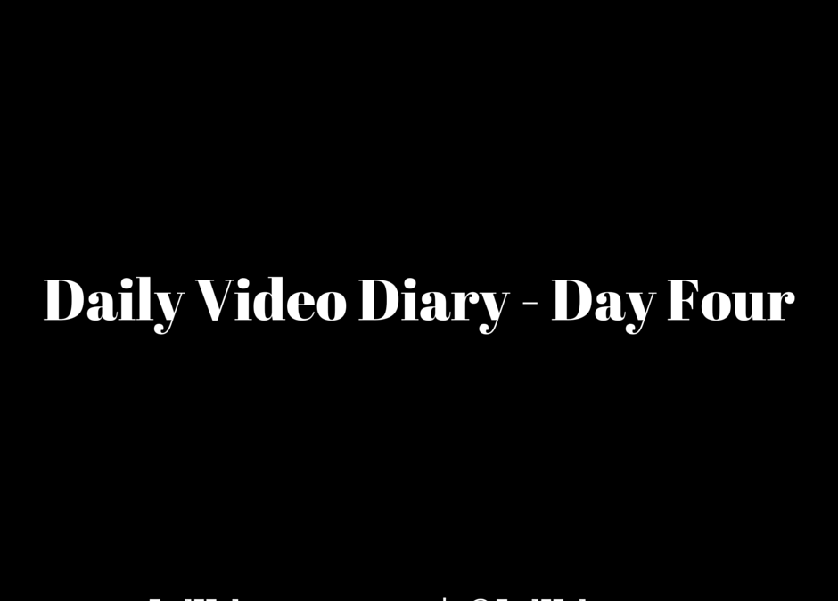 Daily Video Diary Day Four
