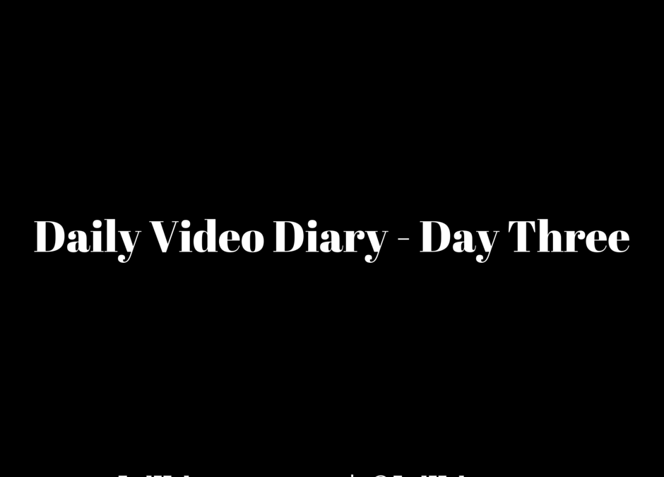 Daily Video Diary Day Three