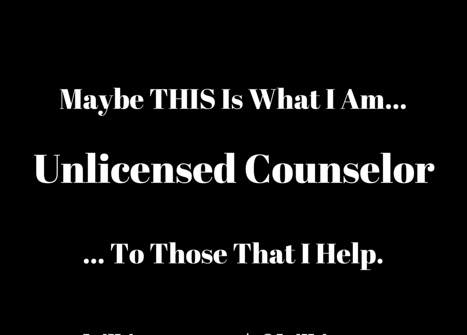I Am An Unlicensed Counselor