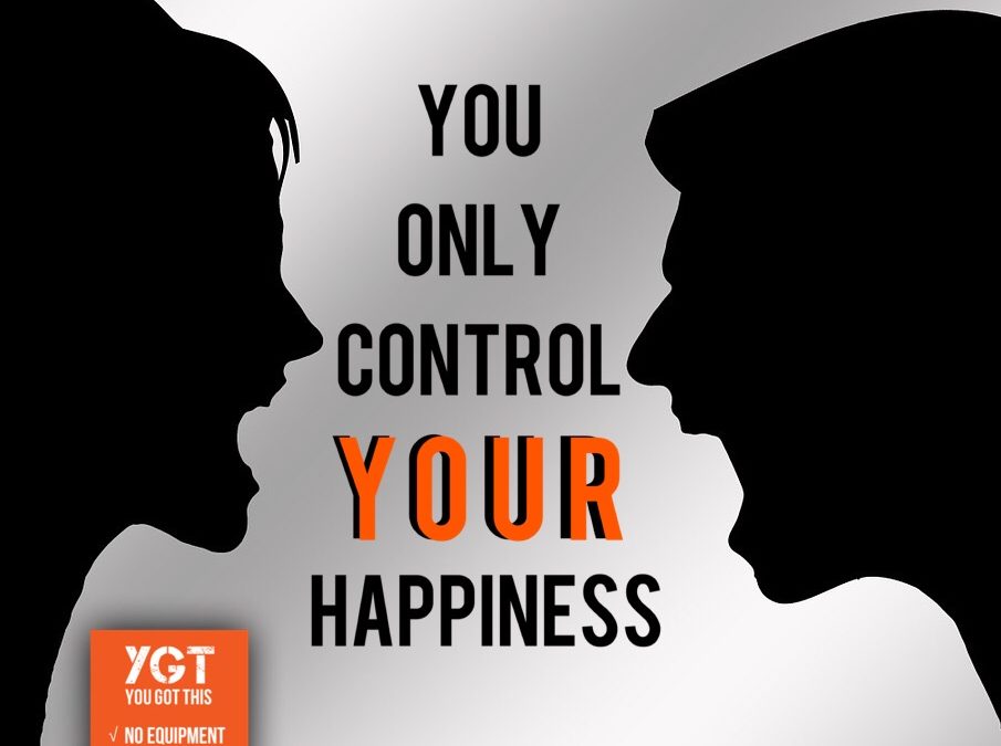 You Only Control YOUR Happiness